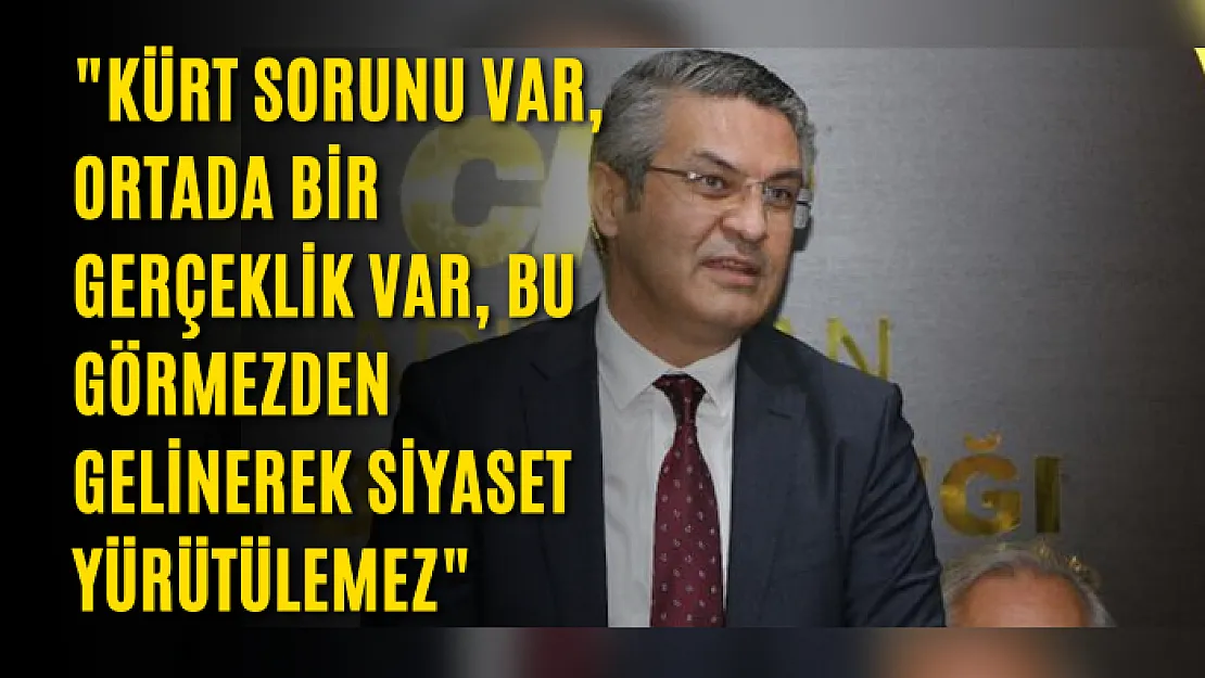 CHP: Kürt sorunu var, ortada bir gerçeklik var, bu görmezden gelinerek siyaset yürütülemez