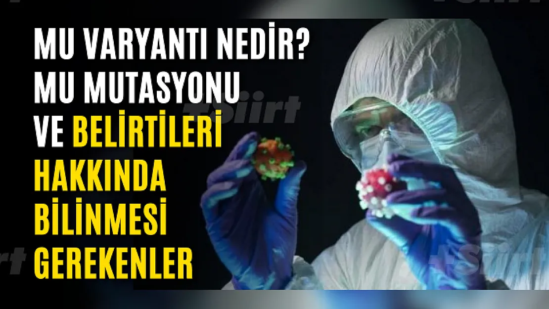 Mu varyantı nedir? Mu mutasyonu ve belirtileri hakkında bilinmesi gerekenler