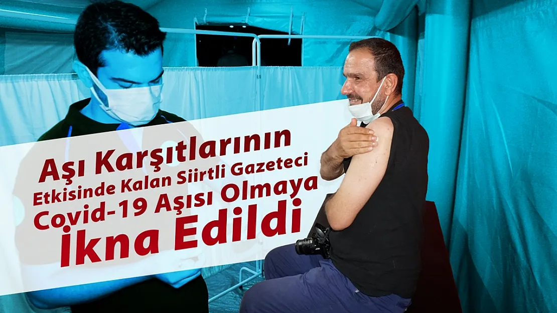 Aşı Karşıtlarının Etkisinde Kalan Siirtli Gazeteci Covid-19 Aşısı Olmaya İkna Edildi