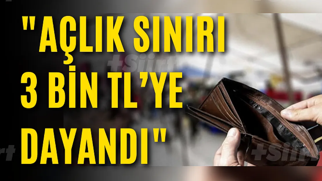 'Açlık sınırı 3 bin TL'ye dayandı'