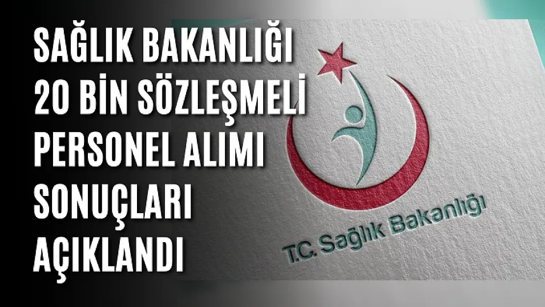 Sağlık Bakanlığı 20 bin sözleşmeli personel alımı sonuçları açıklandı