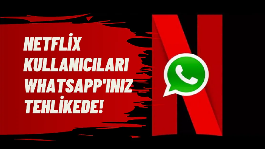 Netflix Kullanıcıları Whatsapp'ınız Tehlikede!