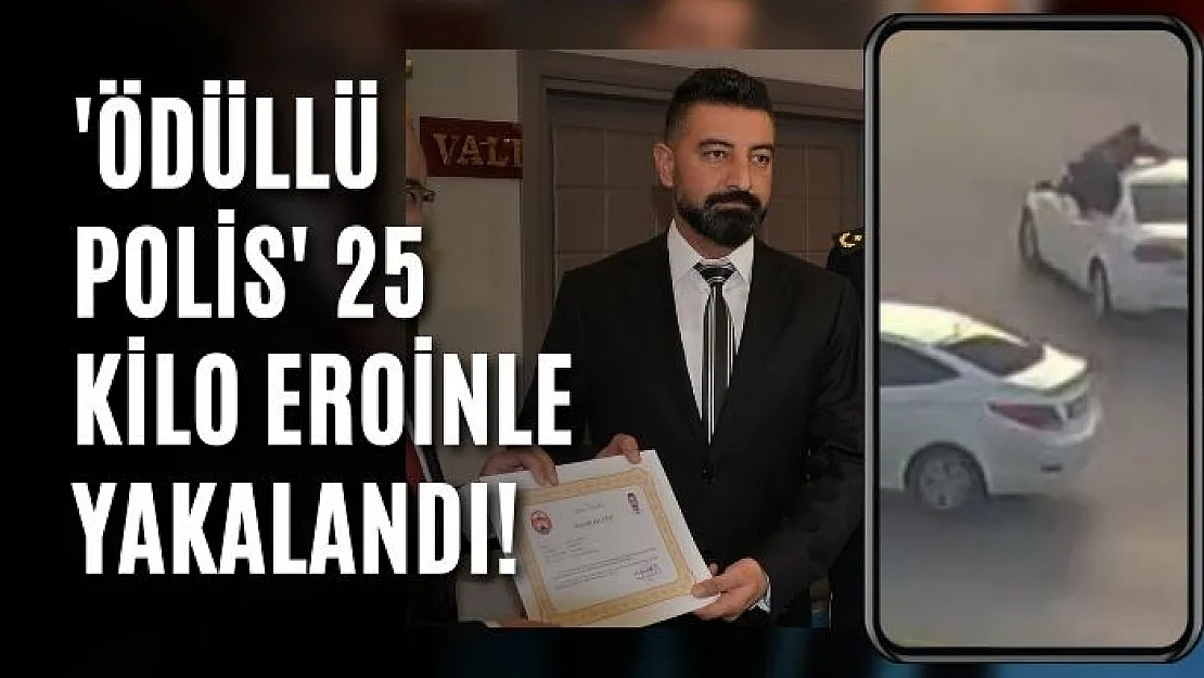 'Ödüllü polis' 25 kilo eroinle yakalandı!