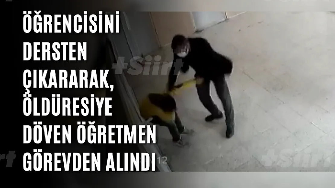 Öğrencisini dersten çıkararak, öldüresiye döven öğretmen, görevden alındı