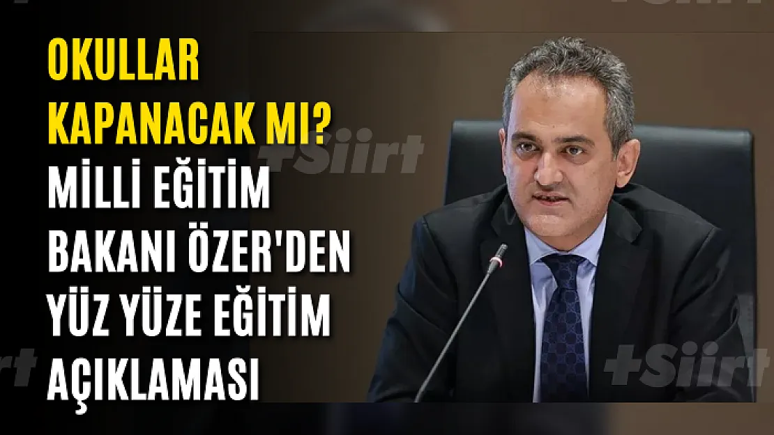 Okullar kapanacak mı? Milli Eğitim Bakanı Özer'den yüz yüze eğitim açıklaması