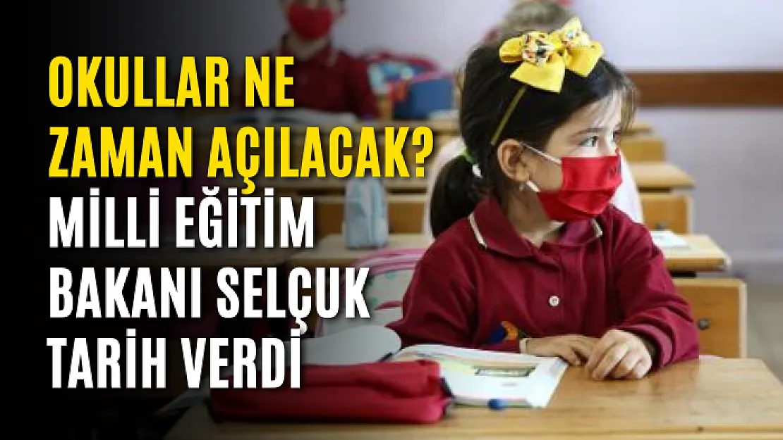 Okullar ne zaman açılacak? Milli Eğitim Bakanı Selçuk tarih verdi