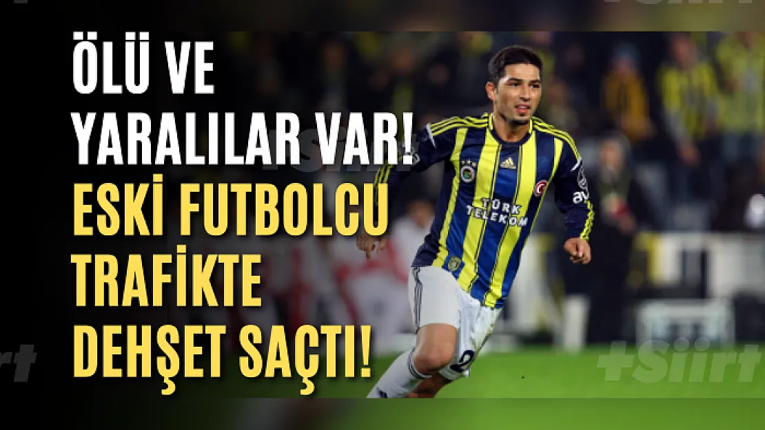 Ölü ve yaralılar var!  Eski futbolcu trafikte dehşet saçtı!