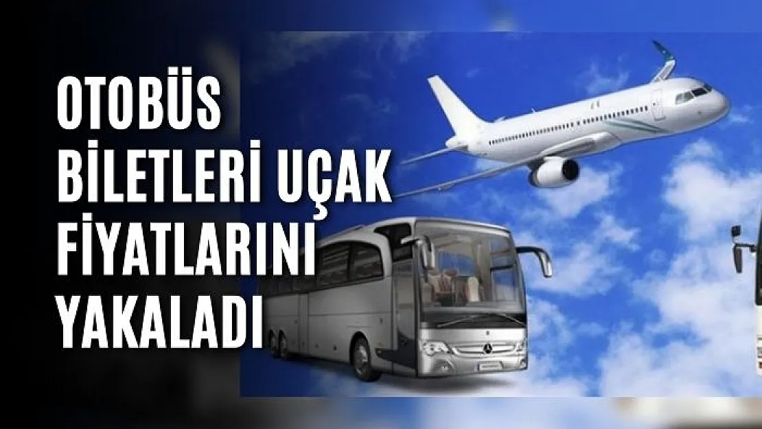 Otobüs biletleri uçak fiyatlarını yakaladı