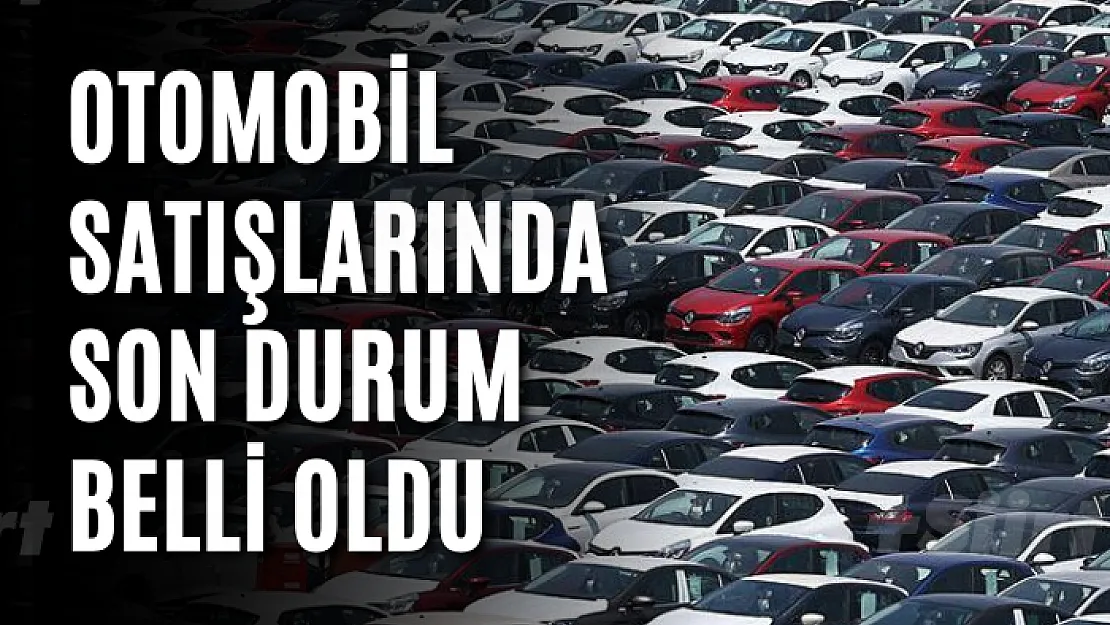 Otomobil satışlarında son durum belli oldu