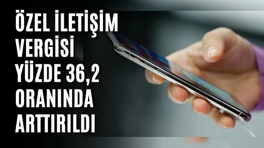 Özel iletişim vergisi yüzde 36,2 oranında arttırıldı