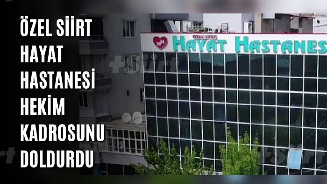 Özel Siirt Hayat Hastanesi Hekim Kadrosunu Doldurdu