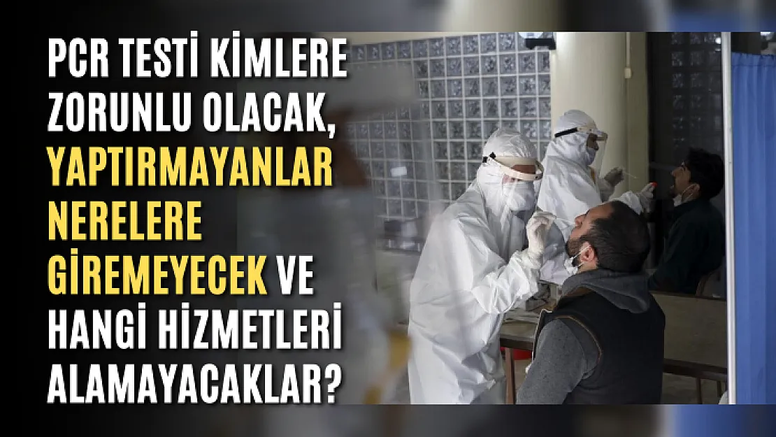 PCR Testi Kimlere Zorunlu Olacak, Yaptırmayanlar Nerelere Giremeyecek Ve Hangi Hizmetleri Alamayacaklar?