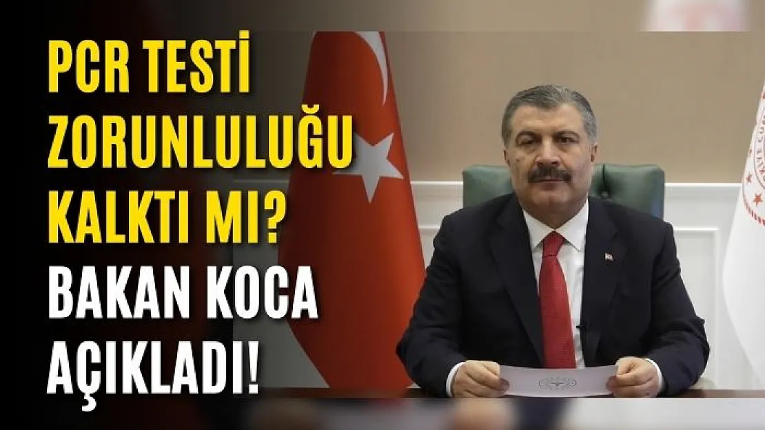 PCR testi zorunluluğu kalktı mı? Bakan Koca açıkladı!