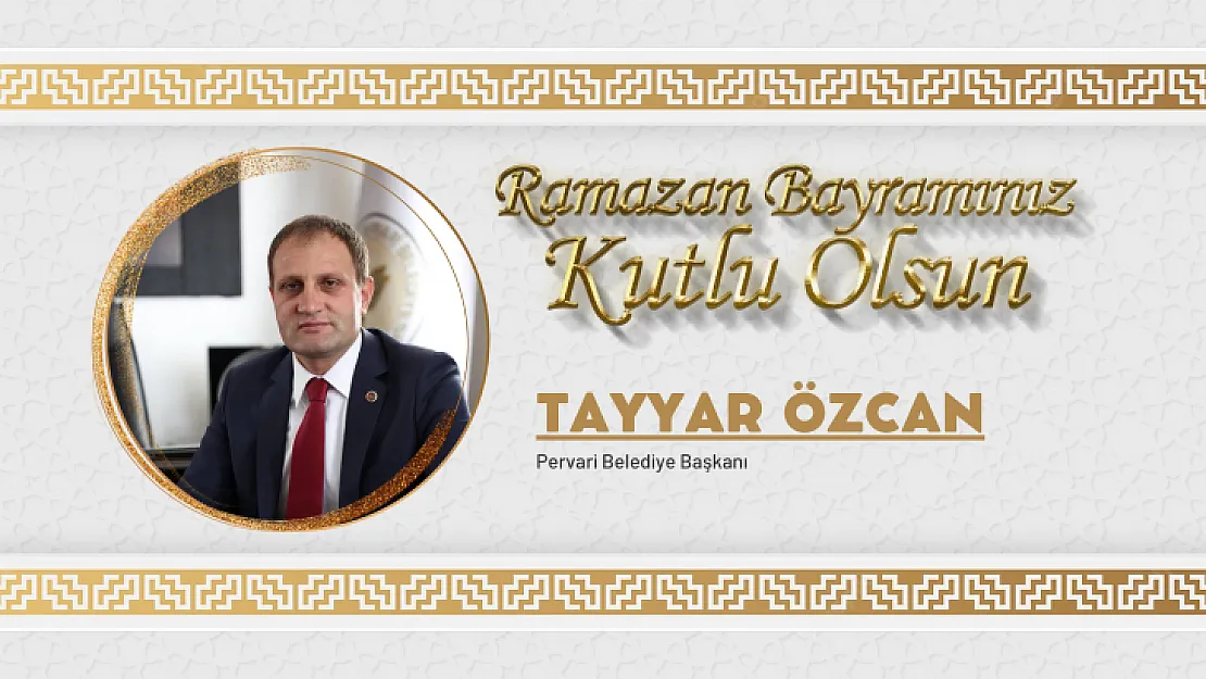 Pervari Belediye Başkanı Tayyar Özcan, Ramazan Bayramı dolayısıyla kutlama mesajı yayımladı