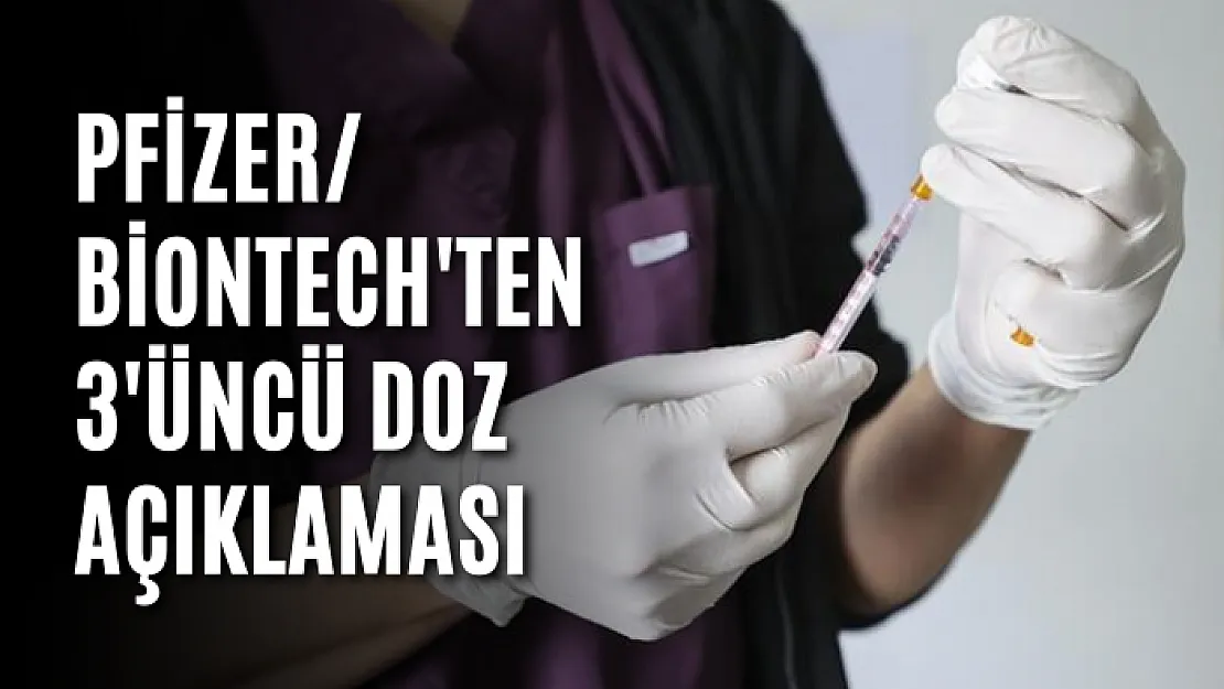 Pfizer/BioNTech'ten 3'üncü doz açıklaması