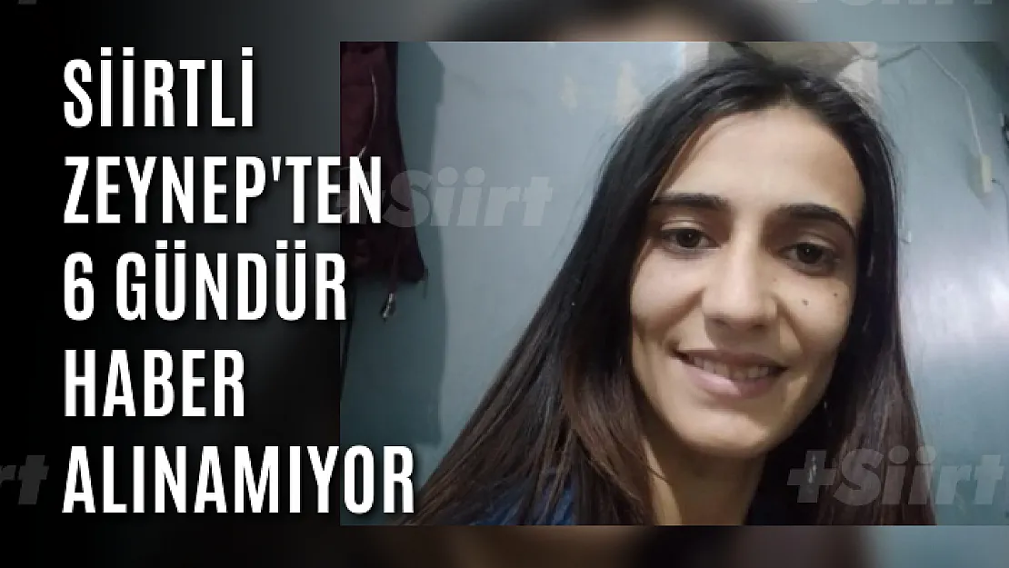 Siirtli Zeynep'ten 6 Gündür Haber Alınamıyor