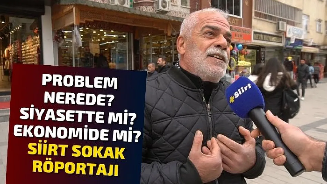 'Problem Nerede? Siyasette Mi? Ekonomide Mi?' Siirt Sokak Röportajı