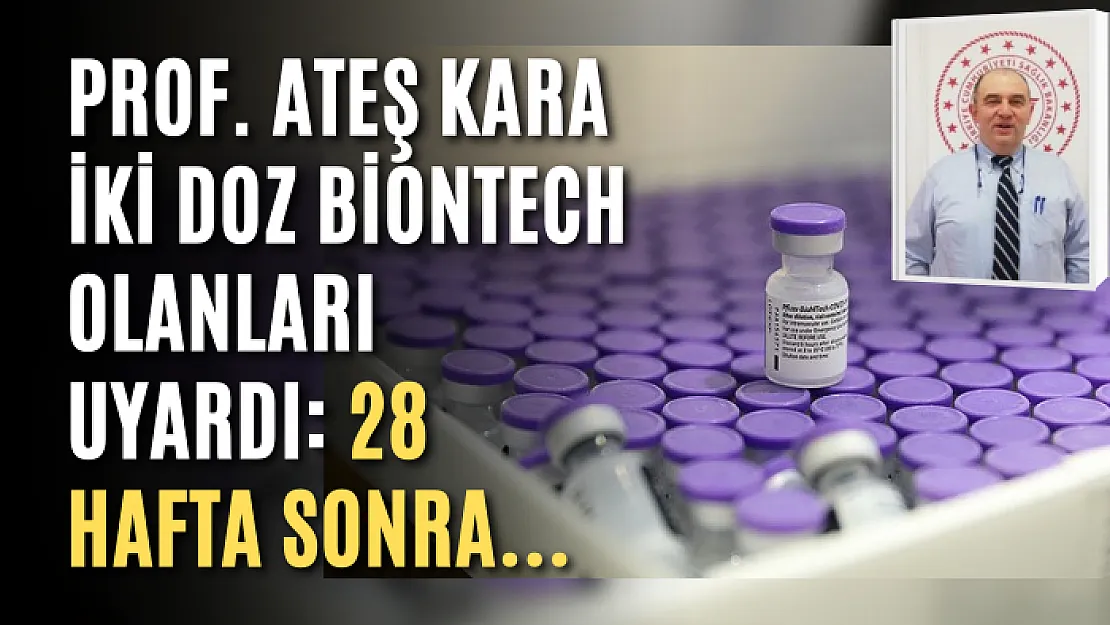 Prof. Ateş Kara iki doz biontech olanları uyardı: 28 hafta sonra…