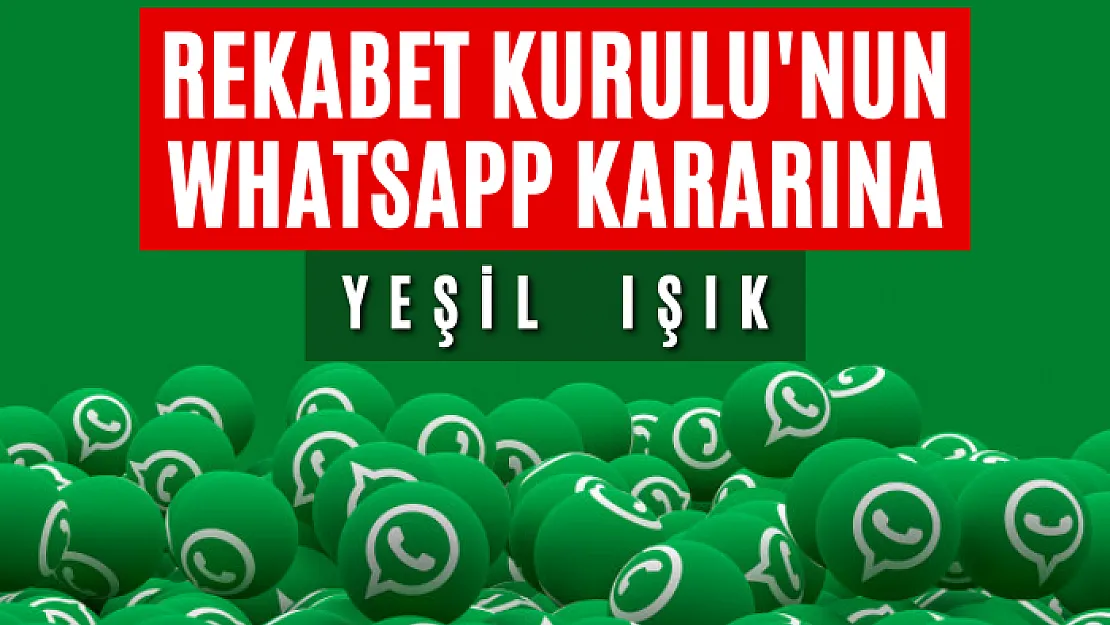 Rekabet Kurulu'nun WhatsApp kararına yeşil ışık