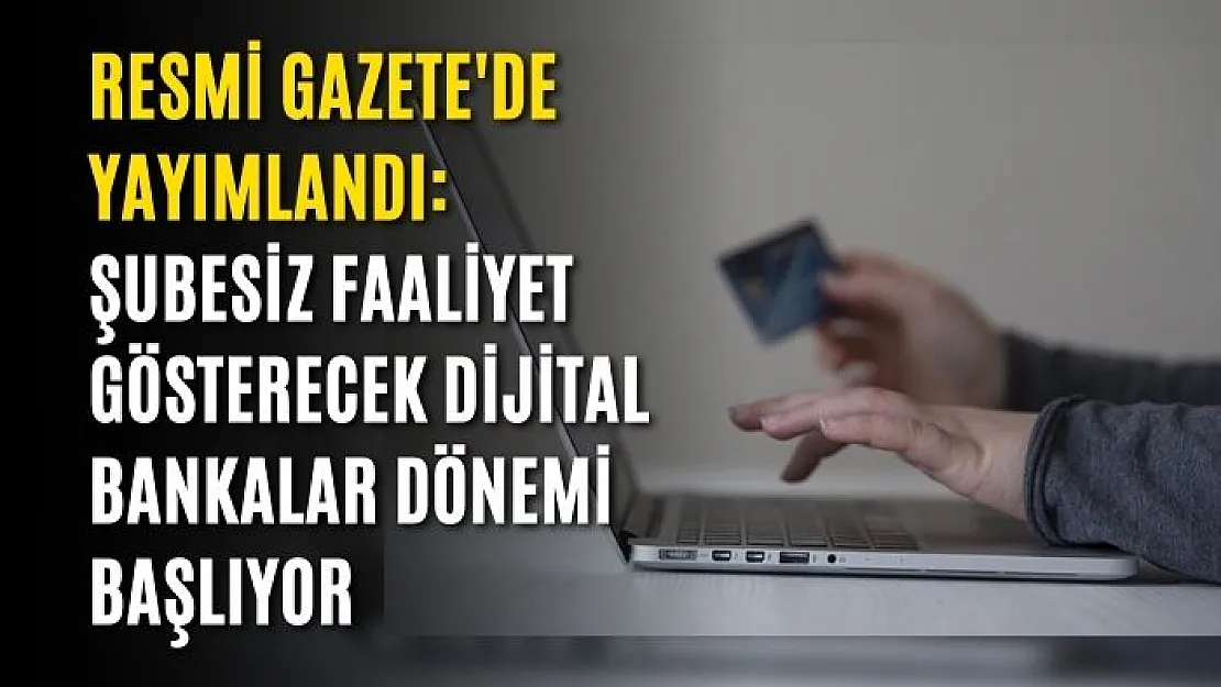 Resmi Gazete'de yayımlandı: Şubesiz faaliyet gösterecek dijital bankalar dönemi başlıyor