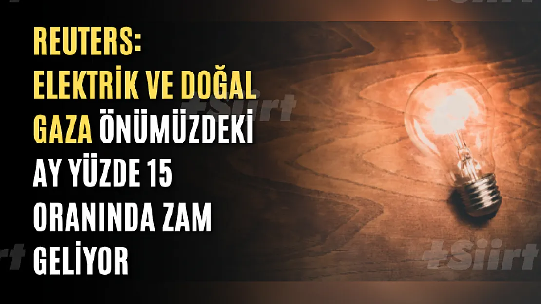 Reuters:  Elektrik ve doğal gaza önümüzdeki ay yüzde 15 oranında zam geliyor