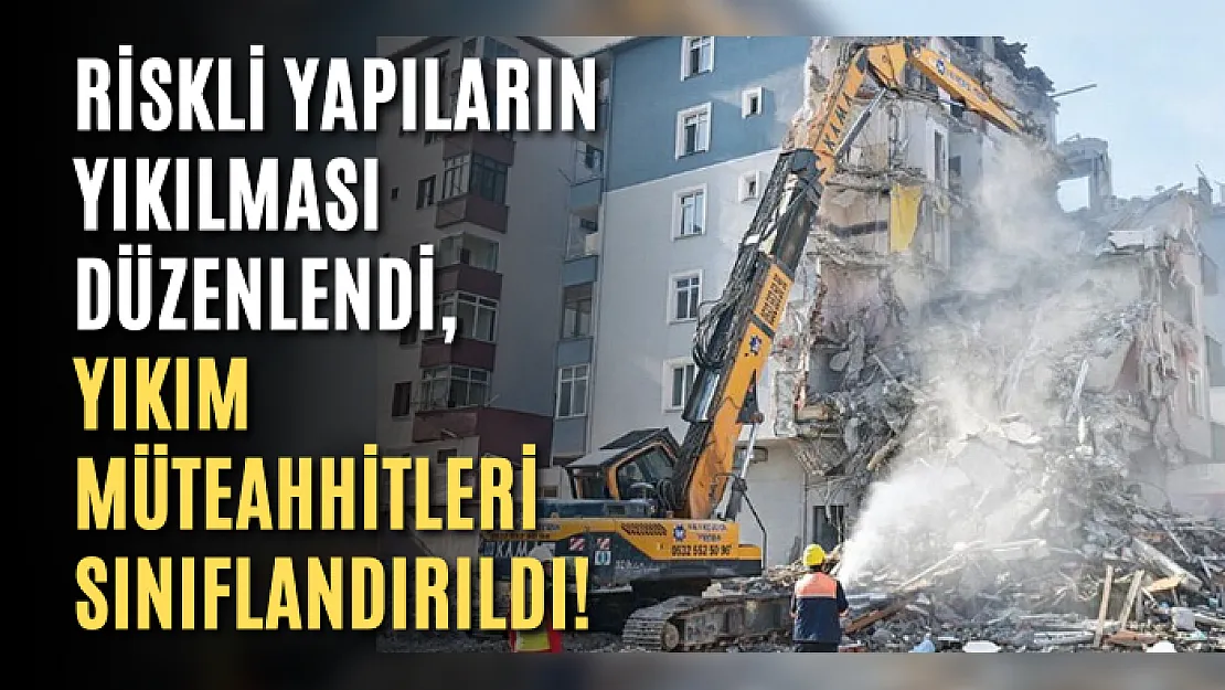 Riskli Yapıların Yıkılması Düzenlendi, Yıkım Müteahhitleri Sınıflandırıldı!