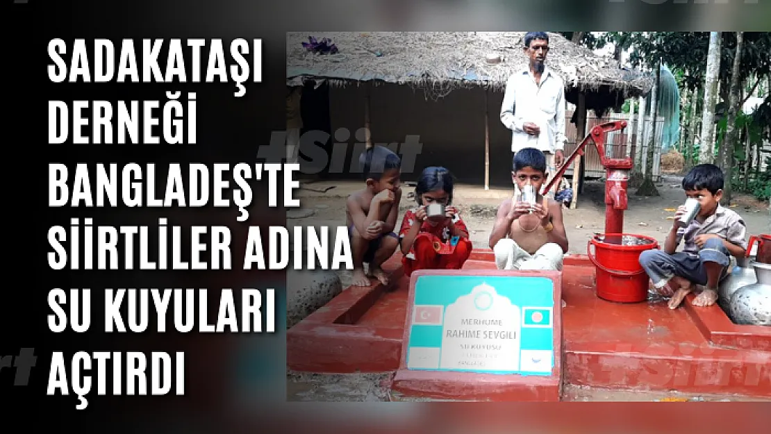 Sadakataşı Derneği Bangladeş'te Siirtliler Adına Su Kuyuları Açtırdı