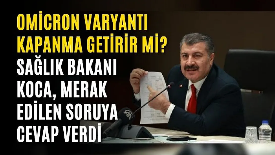 Omicron varyantı kapanma getirir mi? Sağlık Bakanı Koca, merak edilen soruya cevap verdi