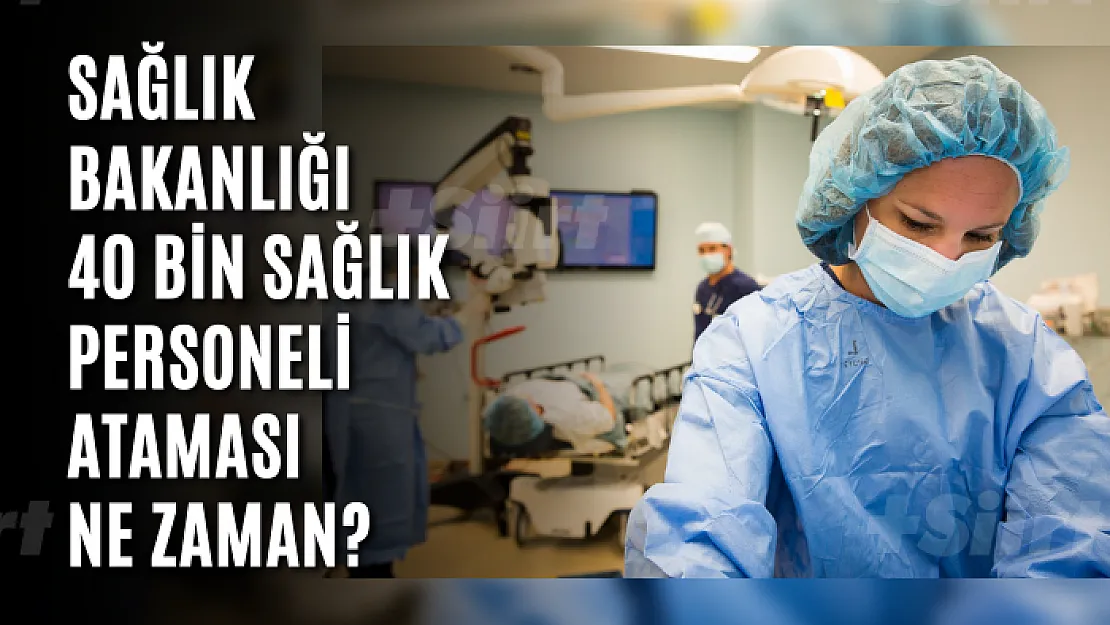 Sağlık Bakanlığı 40 bin sağlık personeli ataması ne zaman?