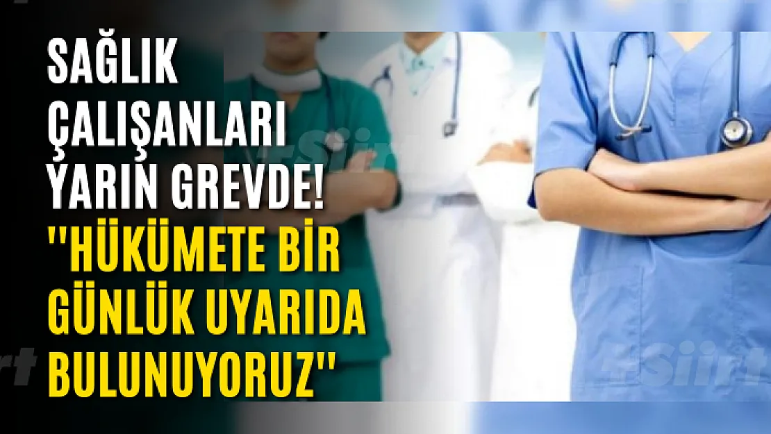 Sağlık çalışanları yarın grevde! ''Hükümete bir günlük uyarıda bulunuyoruz''