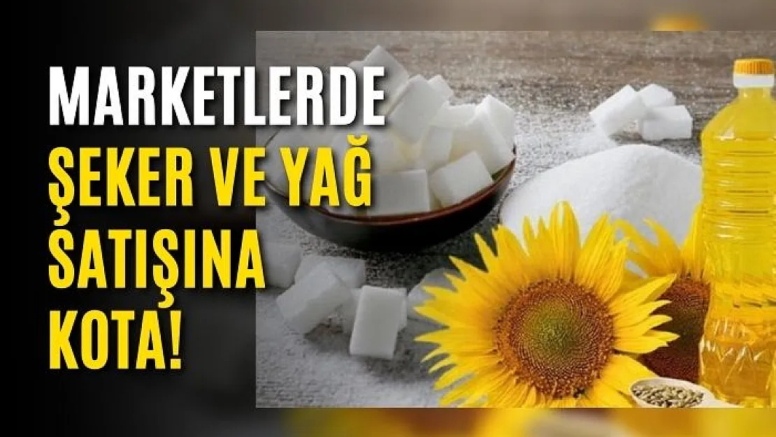 Marketlerde şeker ve yağ satışına kota!