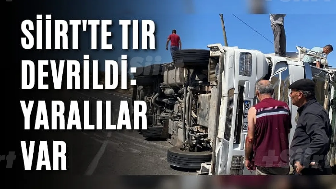 Siirt'te Tır Devrildi: Yaralılar Var