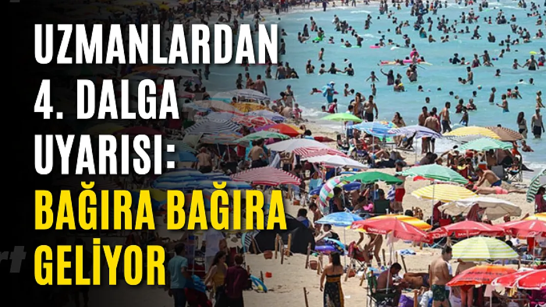 Uzmanlardan 4. Dalga Uyarısı: Bağıra Bağıra Geliyor