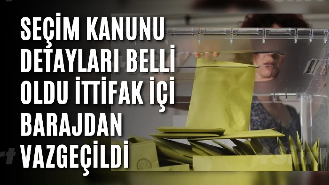 Seçim Kanunu detayları belli oldu, ittifak içi barajdan vazgeçildi