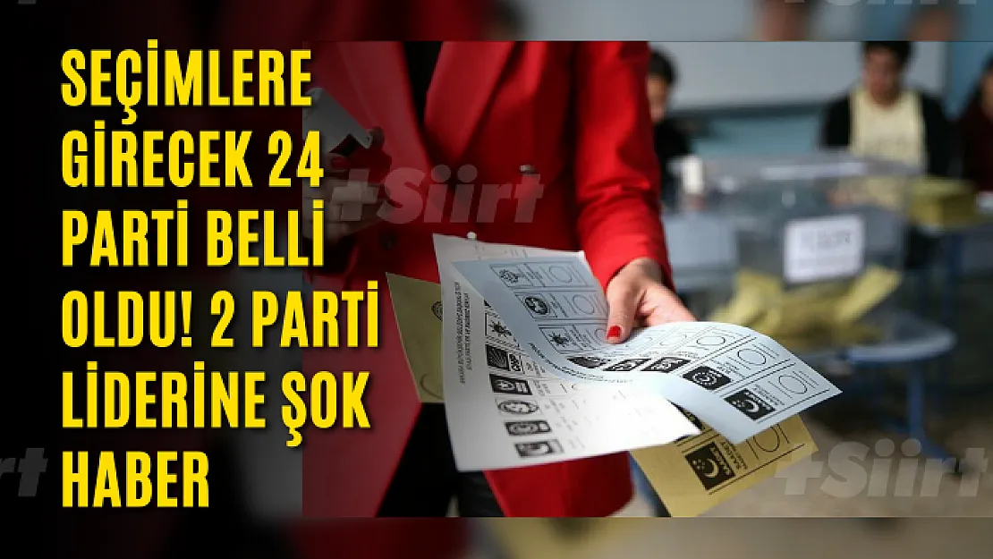 Seçimlere Girecek 24 Parti Belli Oldu! 2 Parti Liderine Şok Haber