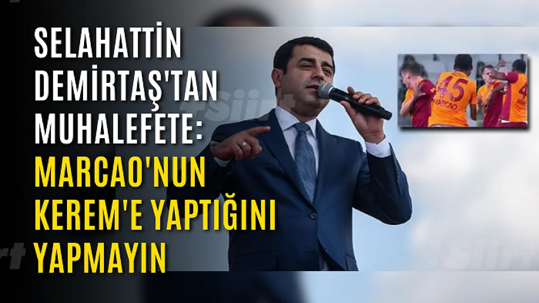 Selahattin Demirtaş'tan muhalefete: Marcao'nun Kerem'e yaptığını yapmayın