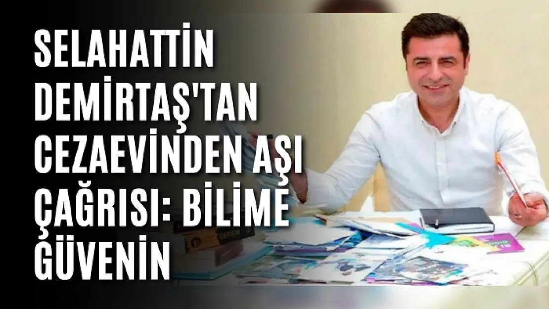 Selahattin Demirtaş'tan Cezaevinden Aşı Çağrısı: Bilime Güvenin