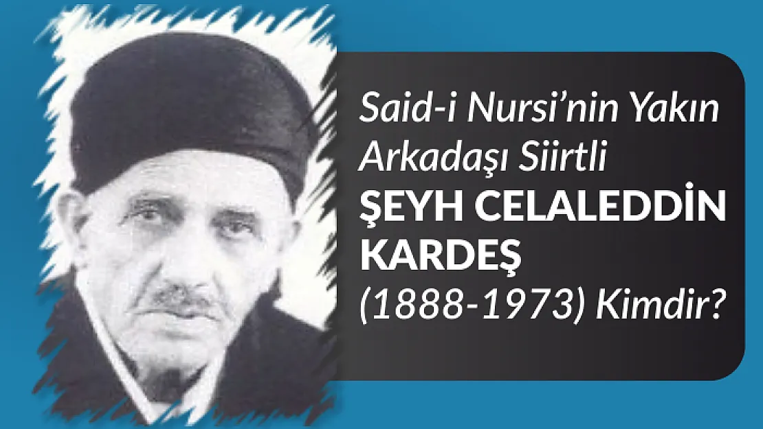 Said-i Nursi'nin Yakın Arkadaşı Siirtli ŞEYH CELALEDDİN KARDEŞ (1888-1973) Kimdir?