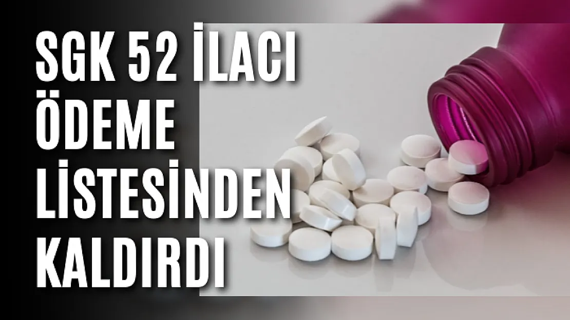 SGK 52 ilacı ödeme listesinden kaldırdı