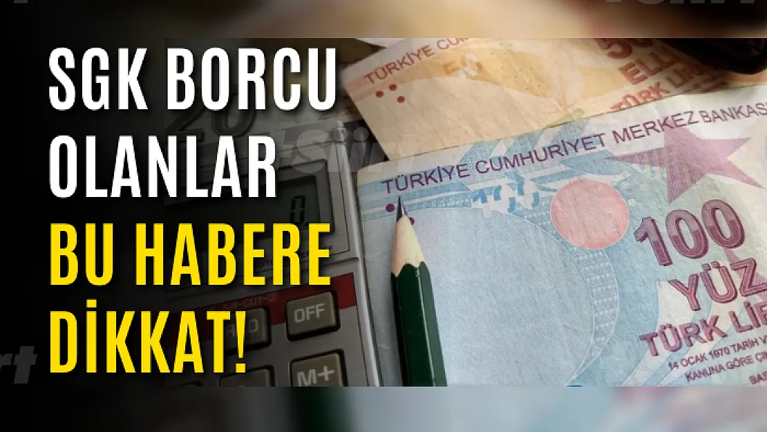 SGK Borcu Olanlar Bu Habere Dikkat!