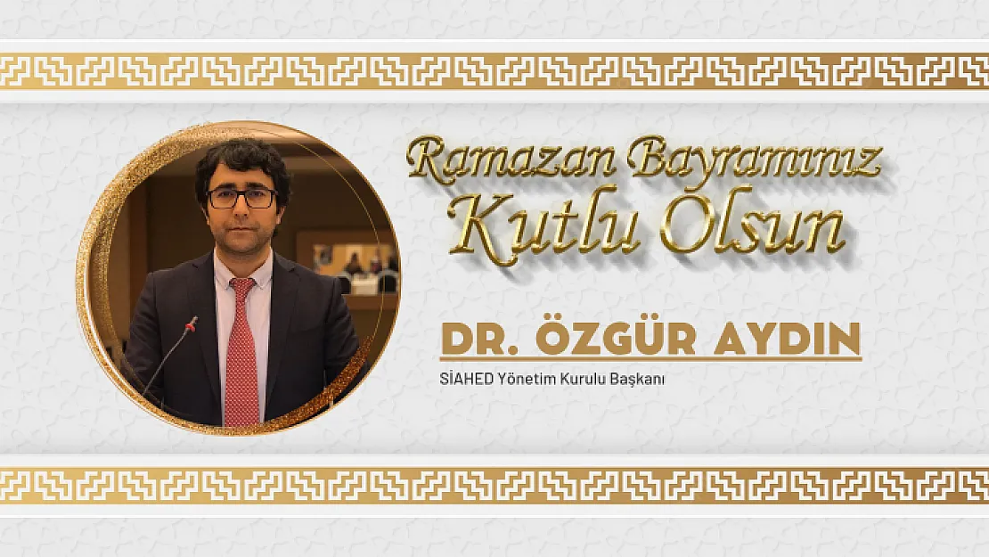 SİAHED Yönetim Kurulu Başkanı Dr. Özgür AYDIN'ın bayram mesajı