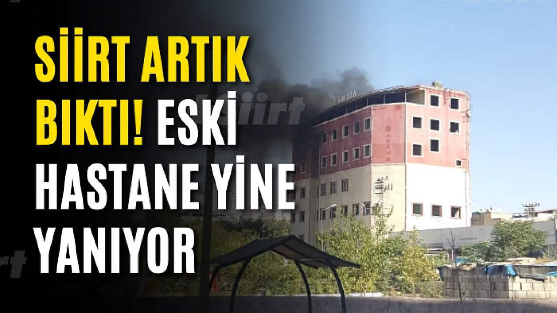 Siirt Artık Bıktı! Eski Hastane Yine Yanıyor