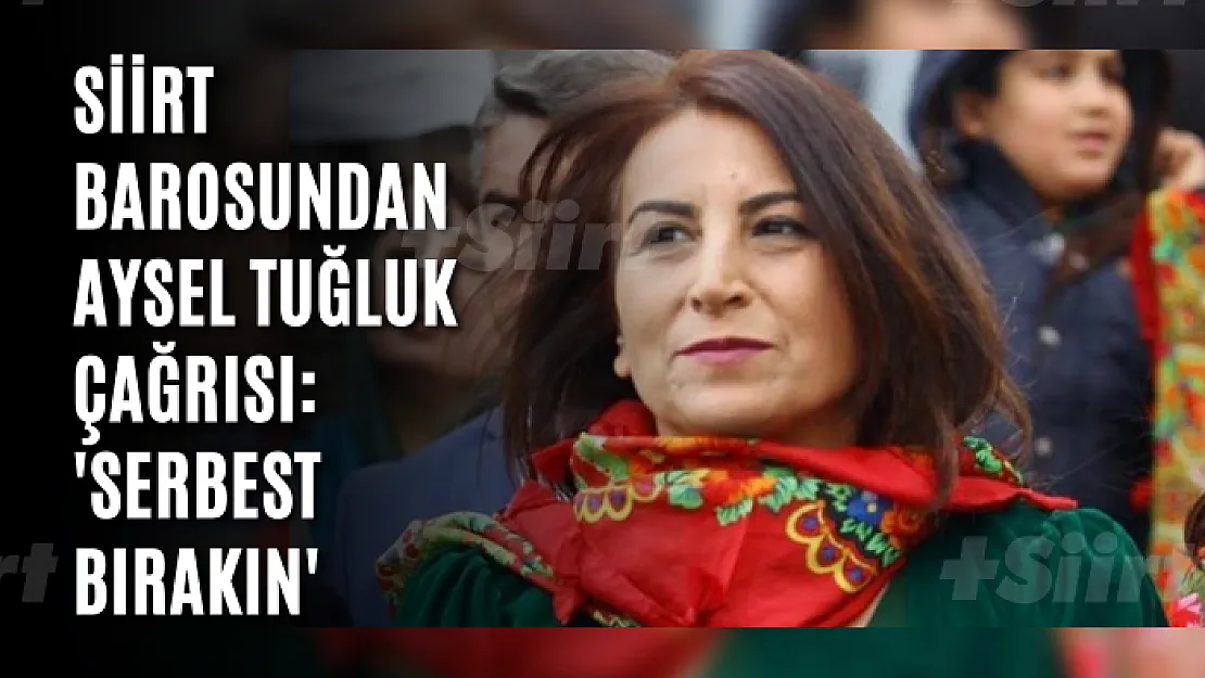 Siirt Barosundan Aysel Tuğluk çağrısı: 'Serbest bırakın'