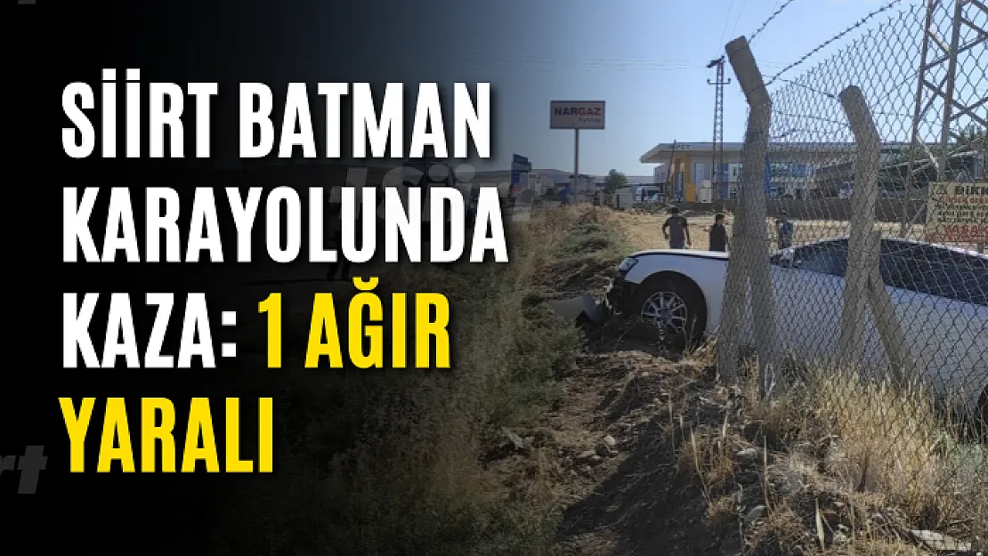 Siirt Batman Karayolunda Kaza: 1 Ağır Yaralı