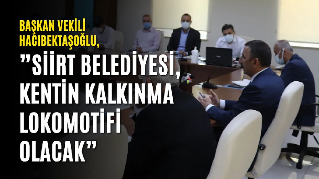 Başkan Vekili Hacıbektaşoğlu,'Siirt Belediyesi, Kentin Kalkınma Lokomotifi Olacak'