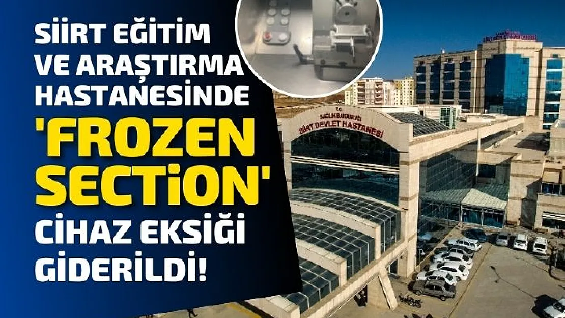 Siirt Eğitim ve Araştırma Hastanesinde 'Frozen Section' Cihaz Eksiği Giderildi! Frozen Section Cihazı Ne İşe Yarar?