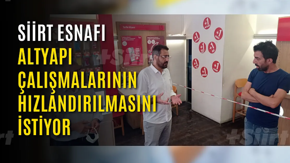 Siirt esnafı altyapı çalışmalarının hızlandırılmasını istiyor