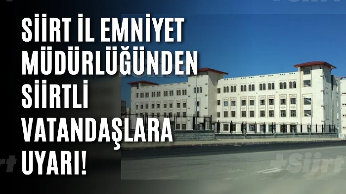 Siirt İl Emniyet Müdürlüğünden Siirtli Vatandaşlara Uyarı!