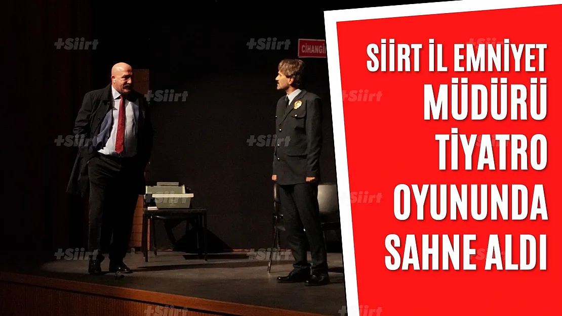 Siirt İl Emniyet Müdürü, Tiyatro Oyununda Sahne Aldı