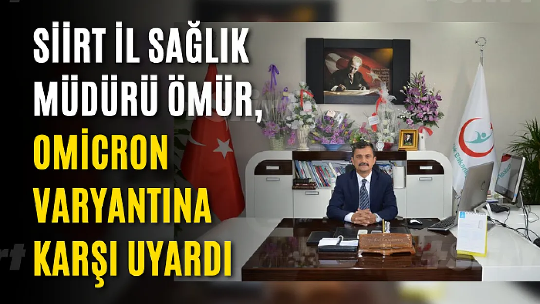 Siirt İl Sağlık Müdürü Ömür, Omicron varyantına karşı uyardı